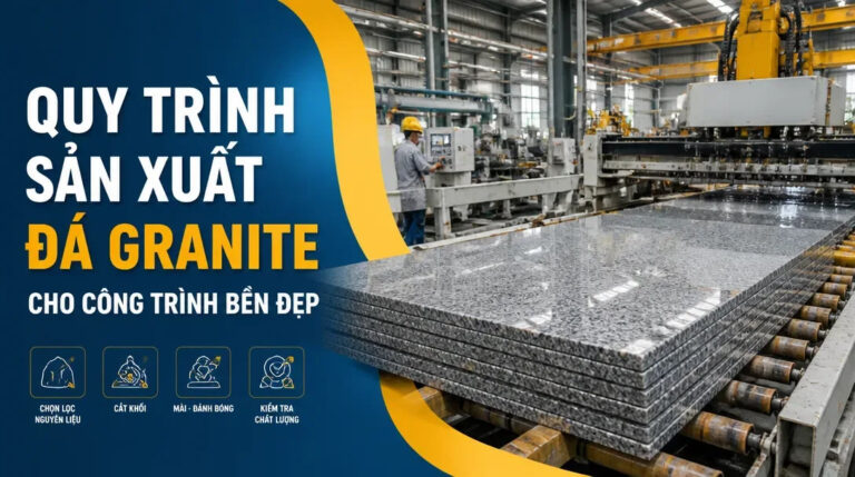 Quy trình sản xuất đá granite cho công trình bền đẹp, chi tiết