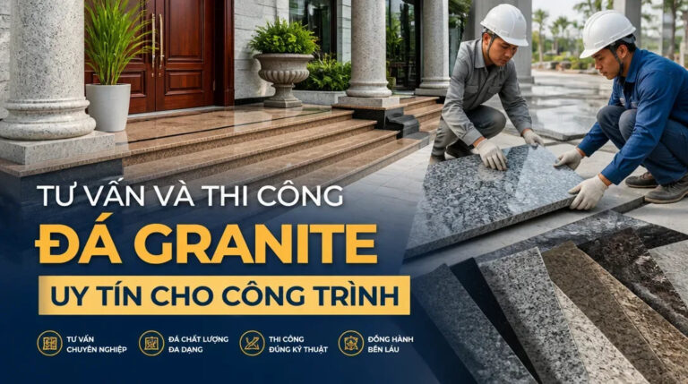 Tư vấn và thi công đá granite uy tín: Giải pháp bền đẹp cho mọi công trình